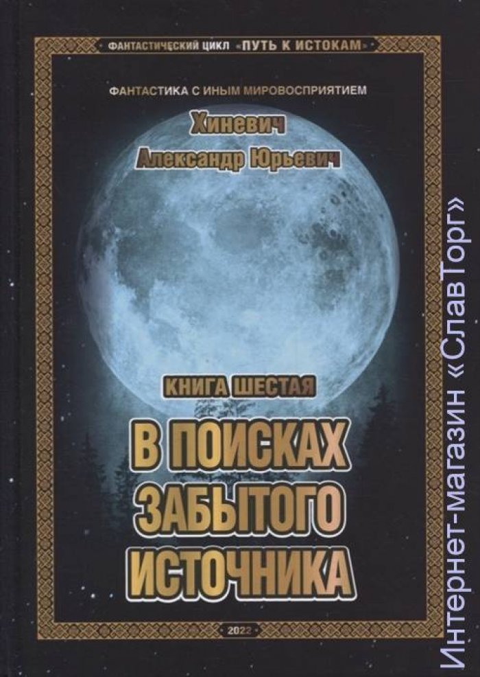 Хиневич Александр Юрьевич. Путь к Истокам. Книга 6. В поисках забытого источника
