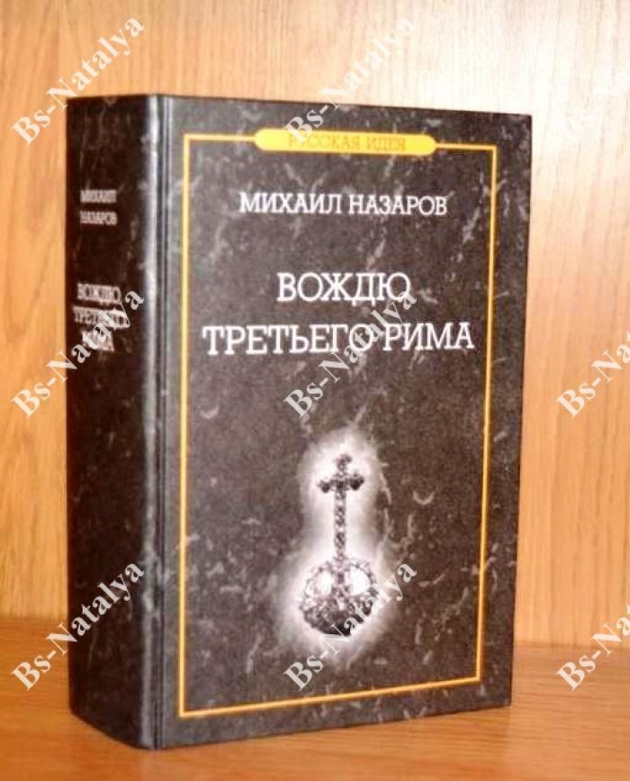 Назаров М. Вождю Третьего Рима. К познанию русской идеи в предапокалиптическое время.