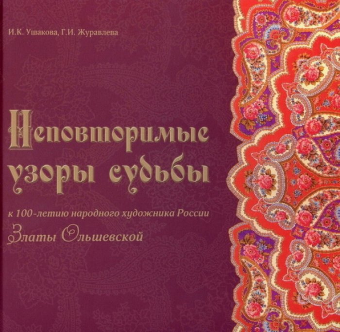 Ушакова И.К., Журавлева Г.И. Неповторимые узоры судьбы (к 100-летию народного художника России Златы Ольшевской).