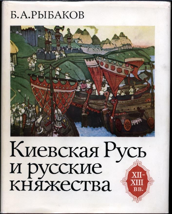 Рыбаков Б. А. Киевская Русь и Русские княжества XII-XIII вв. Киевская Русь и исторические судьбы восточных славян.