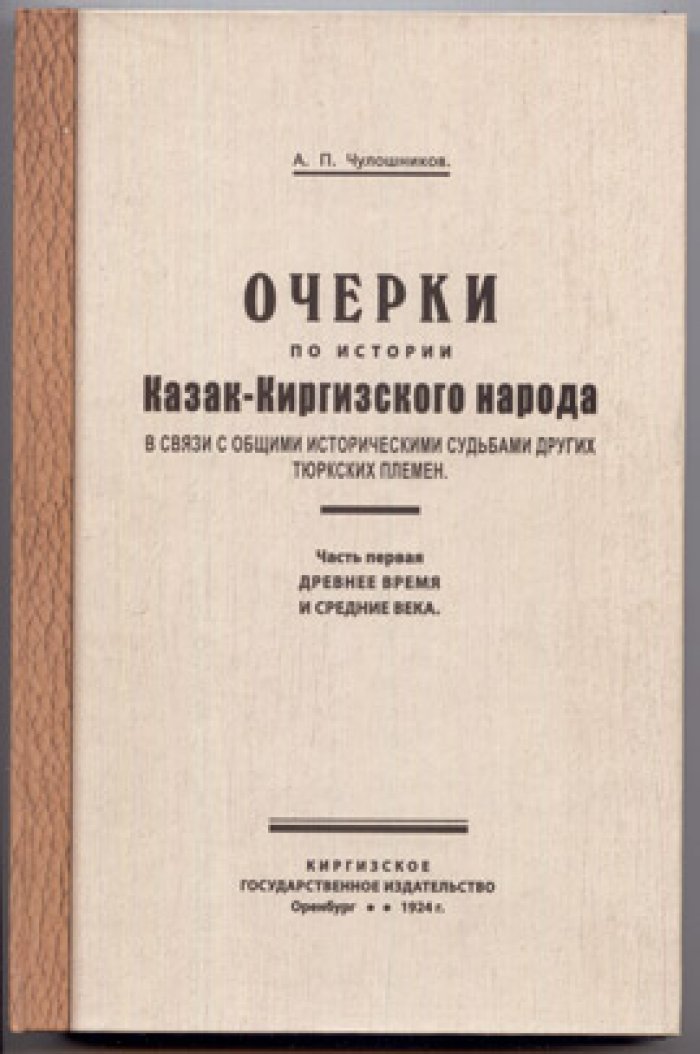 Чулошников А.П. Очерки по истории Казак-Киргизского народа в связи с общими историческими судьбами других тюркских племен. Часть первая. Древнее время и средние века