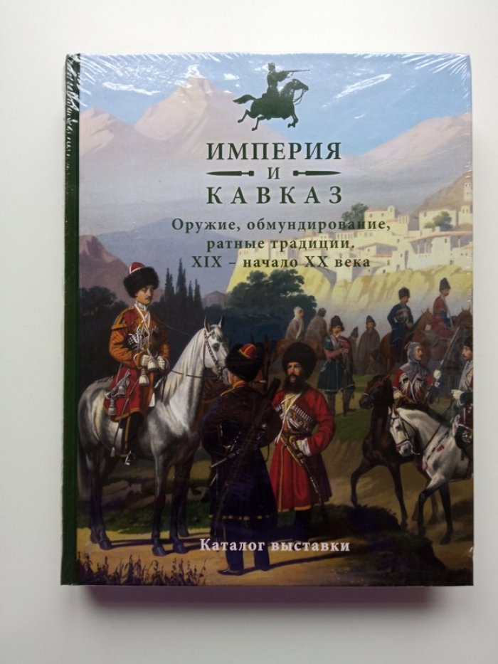 Дмитрий Клочков. Империя и Кавказ. Оружие, обмундирование, ратные традиции. XIX - начало XX века. Каталог выставки.