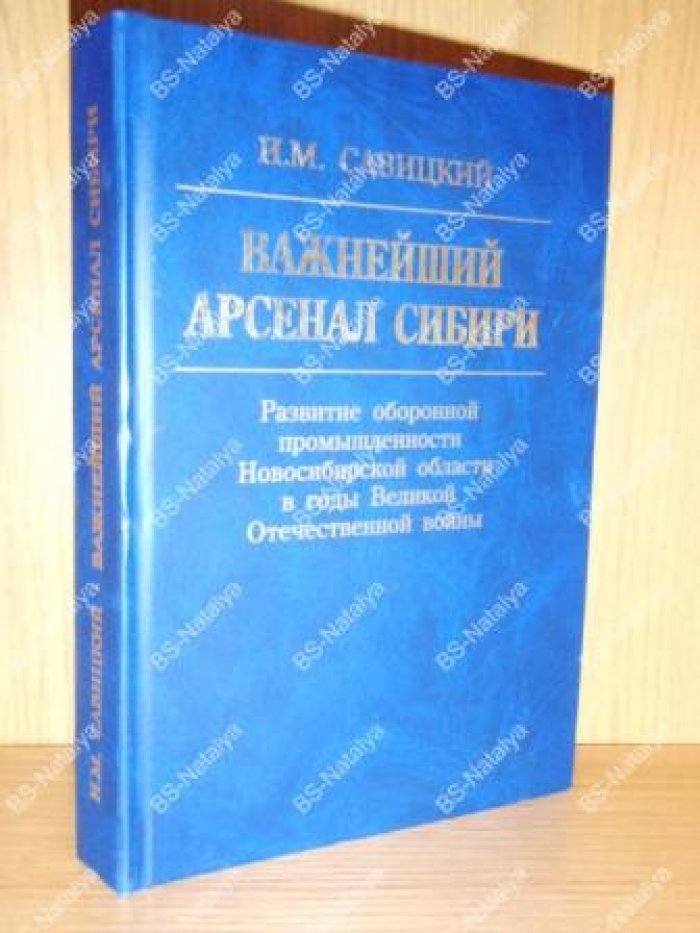 Савицкий И.М. Важнейший арсенал Сибири: Развитие оборонной промышленности Новосибирской области в годы Великой Отечественной войны.