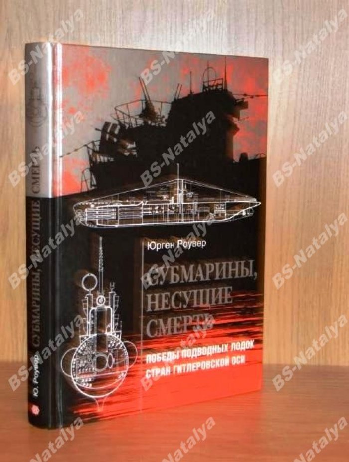 Роувер Юрген. Субмарины, несущие смерть. Победы подводных лодок стран гитлеровской оси. 1939-1945.