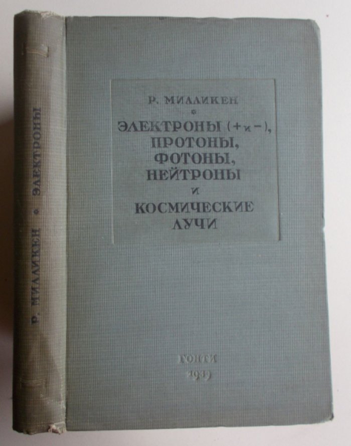 Милликен Р. Электроны (+ и -), протоны, фотоны, нейтроны и космические лучи.