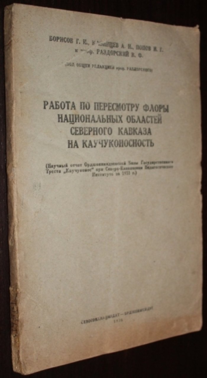 Борисов Г.И.,Казинцев А.И.,др. Работа по пересмотру флоры национальных областей Северного Кавказа на каучуконосность.