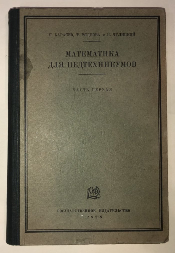 Карасев П., Ряднова Т., Чулицкий Н. Математика для педтехникумов. Часть первая.