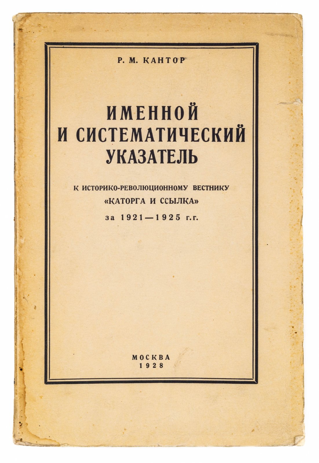 Кантор, Р.М. Именной и систематический указатель к историко-революционному вестнику «Каторга и ссылка» за 1921-1925 гг.
