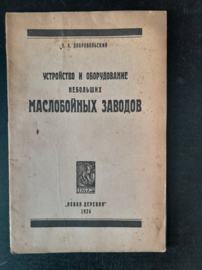 Добровольский В. А. Устройство и оборудование небольших маслобойных заводов.