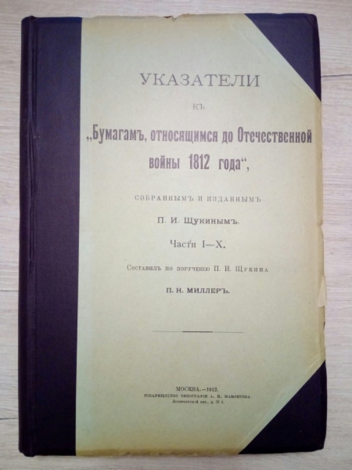 Миллер П.Н. Указатели к Бумагам, относящимся до Отечественной войны 1812 года, собранным и изданным П.И.Щукиным. Части I-X.