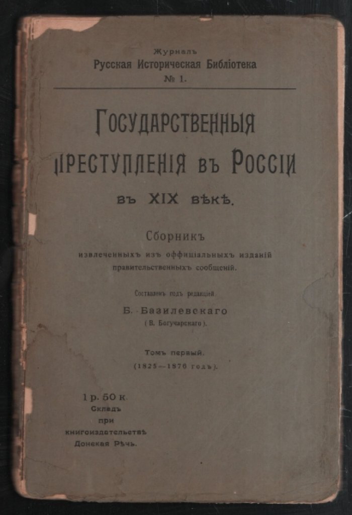 Базилевский Б. (В.Богучарский). Государственные преступления в России в XIX веке. Сборник извлеченных из оффициальных изданий правительственных сообщений. Том I (1825-1876 год). Журнал `Русская историческая библиотека`. №1.
