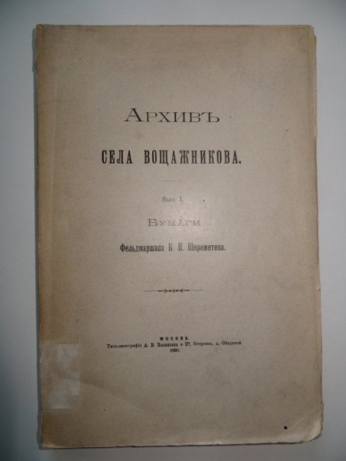 Архив села Вощажникова. Выпуск 1. Бумаги фельдмаршала Б. П. Шереметева.