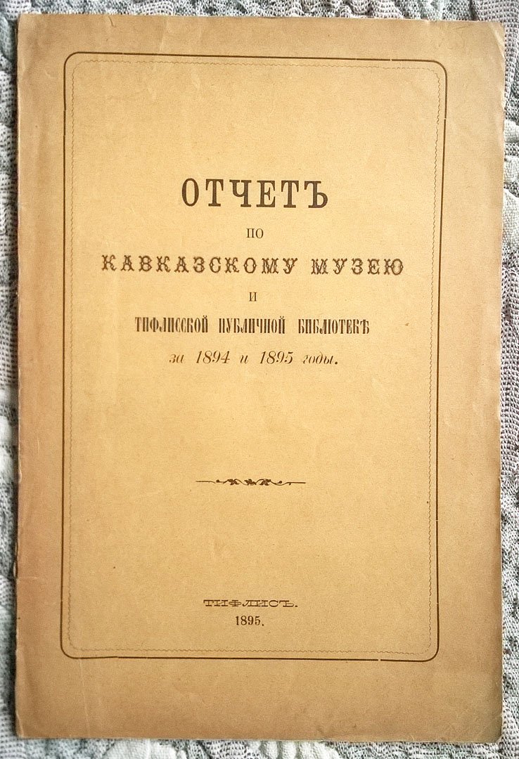 Директор Г. Радде. Отчет по Кавказскому музею и Тифлисской публичной библиотеке за 1894 и 1895 годы.