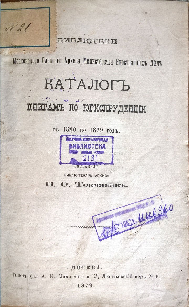Токмаков И.Ф. Библиотеки Московского главного архива Министерства иностранных дел каталог книгам по юриспруденции с 1500 по 1879 год.