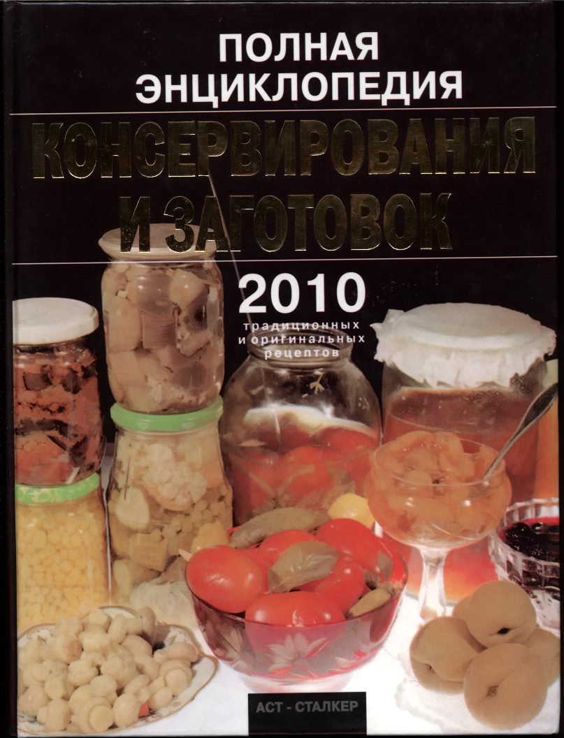 Полная энциклопедия консервирования и заготовок: 2010 традиционных и оригинальных рецептов
