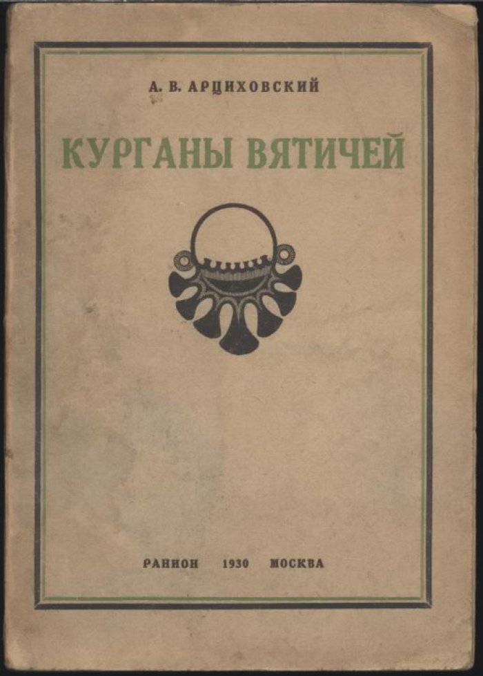 «Курганы вятичей»: археологическое исследование Арциховского (1930, прижизненное издание)