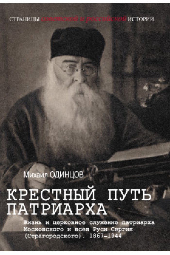 Крестный путь патриарха Сергия: жизнь и церковное служение Патриарха Московского и всея Руси Сергия (Страгородского), 1867–1944