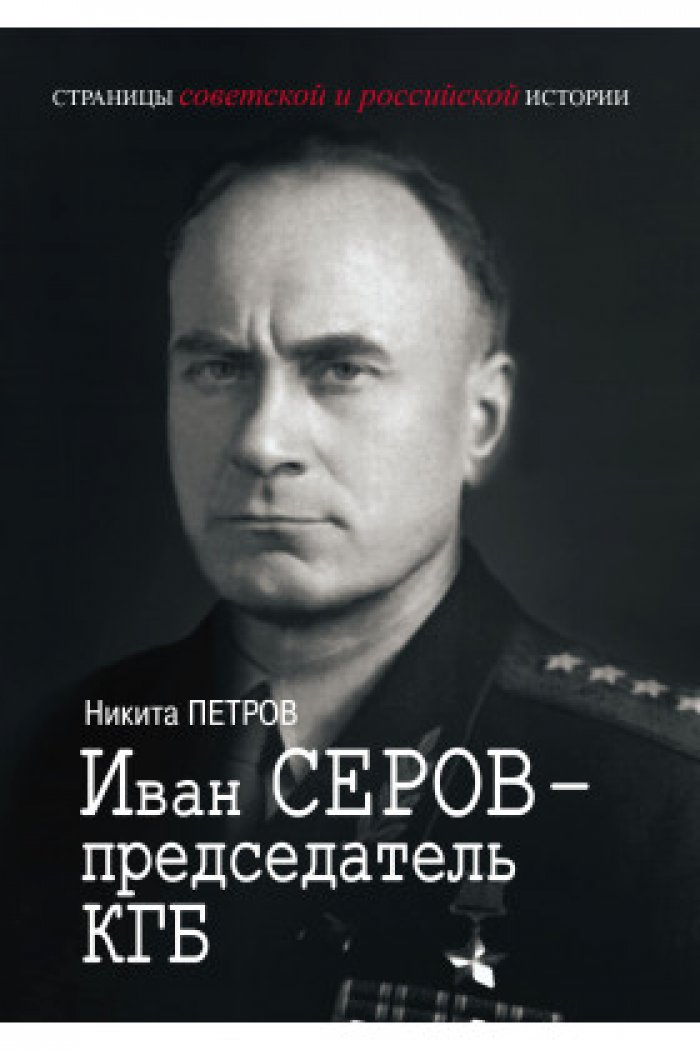 Иван Серов — председатель КГБ: исторический портрет на архивных материалах