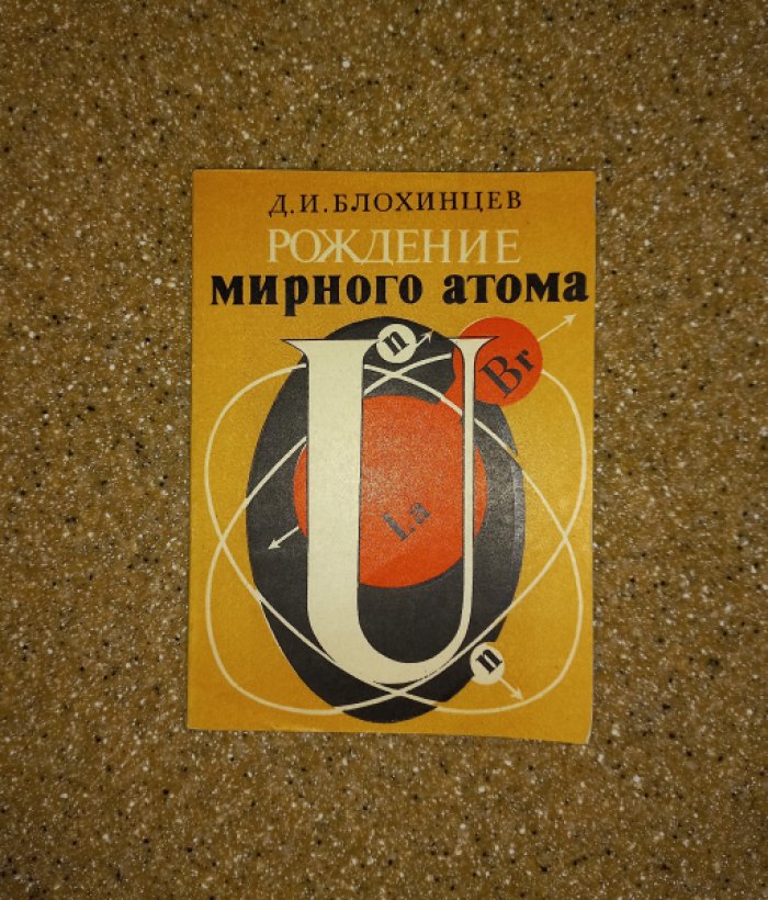 Блохинцев Д.И. Рождение мирного атома.