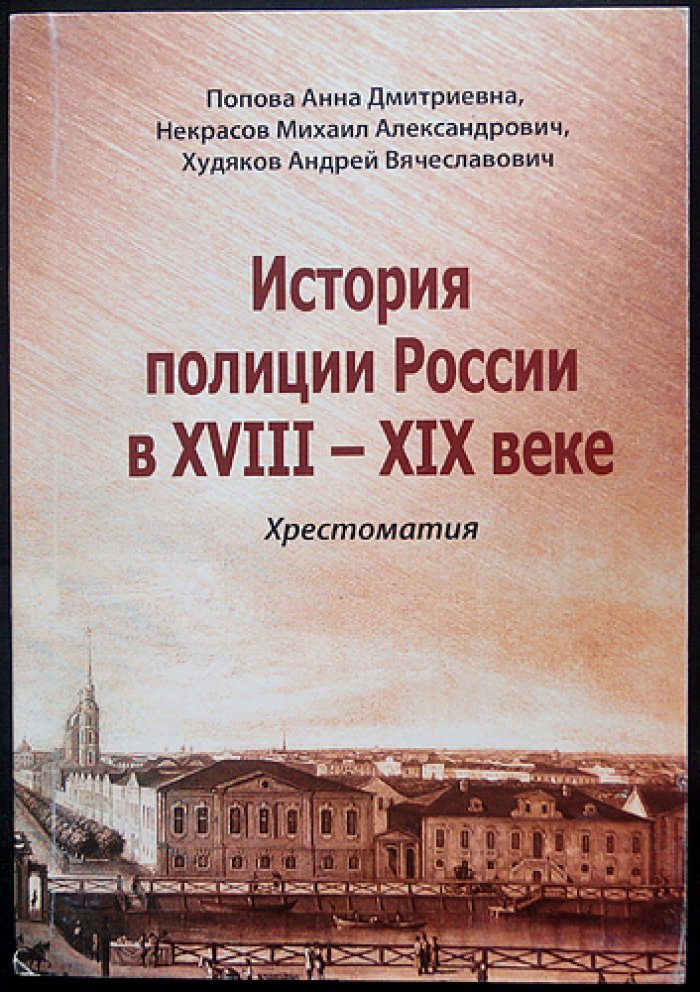Попова А.Д., Некрасов М.А., Худяков А.В. История полиции России в XVIII — XIX вв.: Хрестоматия
